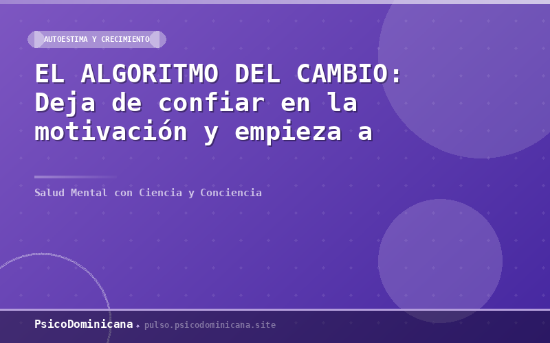 EL ALGORITMO DEL CAMBIO: Deja de confiar en la motivación y empieza a diseñar tu conducta con ciencia.